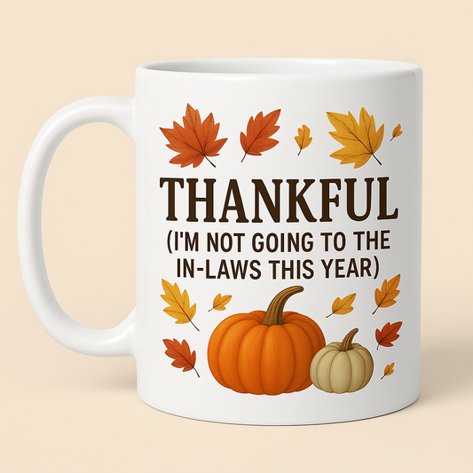 Thankful (I’m Not Going to the In-Laws This Year) – Funny Thanksgiving Mug